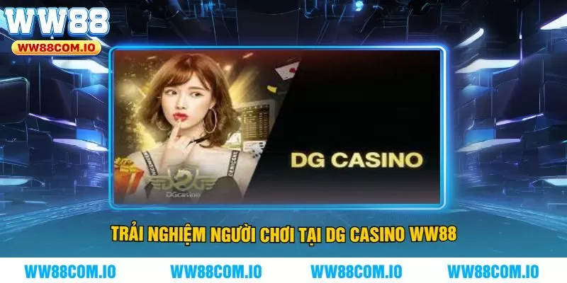 Trải Nghiệm Người Chơi Tại DG Casino WW88